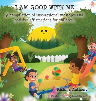 I Am Good with Me: A compilation of inspirational messages and positive affirmations for children.