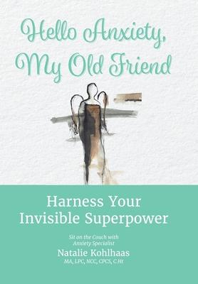 Hello Anxiety, My Old Friend: Harness Your Invisible Superpower