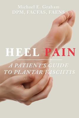 Heel Pain: A Patient's Guide to Plantar Fasciitis