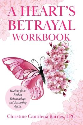 A Heart's Betrayal Workbook: Tools for Women and Men Recovering from Divorce and Broken Relationships