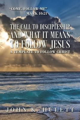 The Call to Discipleship and What It Means to Follow Jesus: A Template to Follow Christ