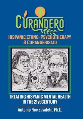 Curandero Hispanic Ethno-Psychotherapy & Curanderismo: Treating Hispanic Mental Health in the 21St Century