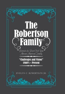 The Robertson Family: Portrait of a Post-Civil War African American Family, Challenges and Vision 1860S-Present