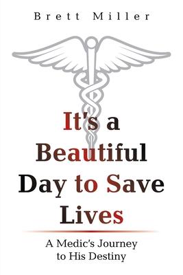 It's a Beautiful Day to Save Lives: A Medic's Journey to His Destiny