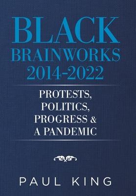 Black Brainworks 2014-2022: Protests, Politics, Progress & a Pandemic