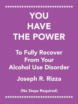 You Have the Power to Fully Recover from Your Alcohol Use Disorder: No Steps Required