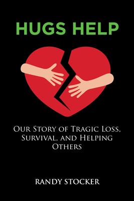 Hugs Help: Our Story of Tragic Loss, Survival, and Helping Others