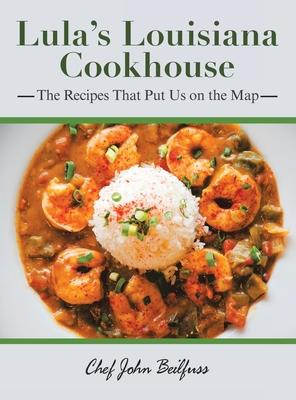 Lula's Louisiana Cookhouse: The Recipes That Put Us on the Map