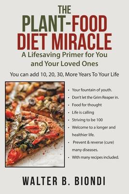 The Plant-Food Diet Miracle: A Lifesaving Primer for You and Your Loved Ones