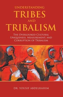 Understanding Tribes and Tribalism: The Overlooked Cultural Uniqueness, Measurement, and Corruption of Tribalism