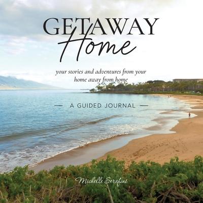 Getaway Home: Your stories and adventures from your home away from home --A Guided Journal--