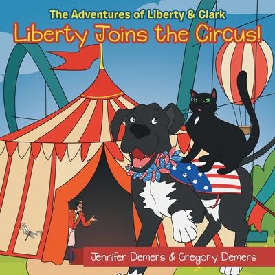 Liberty Joins the Circus!: The Adventures of Liberty & Clark