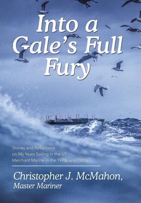 Into a Gale's Full Fury: Stories and Reflections on My Years Sailing in the US Merchant Marine in the 1970s and 1980s