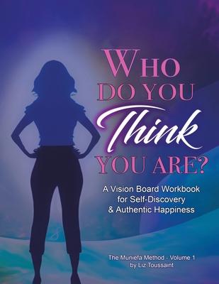 Who Do You THINK You Are?: A Vision Board Workbook for Self-Discovery and Authentic Happiness