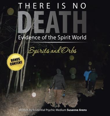 There Is No DEATH: Evidence of the Spirit World--Spirits and Orbs