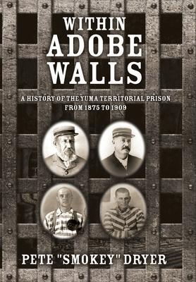 Within Adobe Walls: A history of the Yuma Territorial Prison from 1875 to 1909