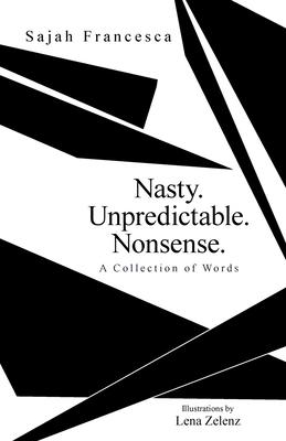 Nasty. Unpredictable. Nonsense.: A Collection of Words