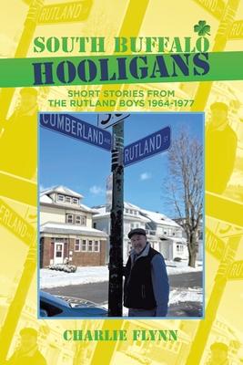 South Buffalo Hooligans: Short stories from the Rutland Boys 1964-1977