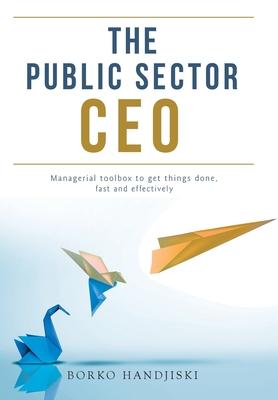 The Public Sector CEO: Managerial toolbox to get things done, fast and effectively