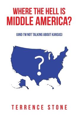 Where the Hell is Middle America?: (And I'm Not Talking About Kansas)