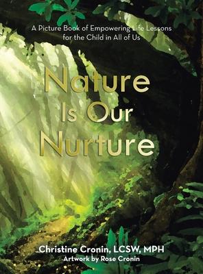 Nature Is Our Nurture: A Picture Book of Empowering Life Lessons for the Child in All of Us