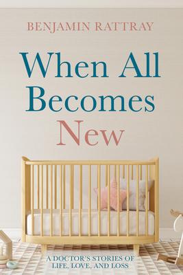 When All Becomes New: A Doctor's Stories of Life, Love, and Loss Subscription