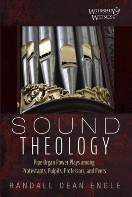 Sound Theology: Pipe Organ Power Plays Among Protestants, Pulpits, Professors, and Peers