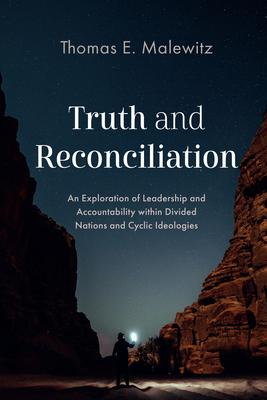 Truth and Reconciliation: An Exploration of Leadership and Accountability Within Divided Nations and Cyclic Ideologies