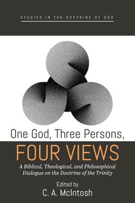 One God, Three Persons, Four Views: A Biblical, Theological, and Philosophical Dialogue on the Doctrine of the Trinity