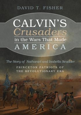 Calvin's Crusaders in the Wars That Made America: The Story of Nathaniel and Isabella Scudder--Princeton Patriots of the Revolutionary Era Subscription