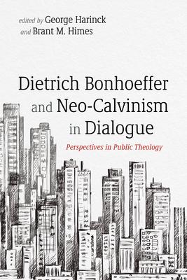 Dietrich Bonhoeffer and Neo-Calvinism in Dialogue