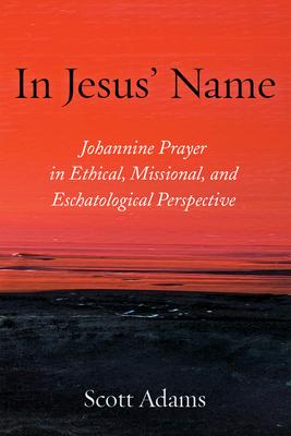 In Jesus' Name: Johannine Prayer in Ethical, Missional, and Eschatological Perspective Subscription