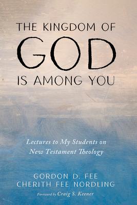 The Kingdom of God Is Among You: Lectures to My Students on New Testament Theology Subscription