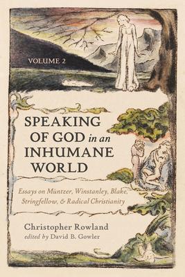 Speaking of God in an Inhumane World, Volume 2: Essays on Mntzer, Winstanley, Blake, Stringfellow, and Radical Christianity