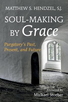 Soul-Making by Grace: Purgatory's Past, Present, and Future