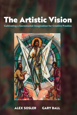 The Artistic Vision: Cultivating a Sacramental Imagination for Creative Practice