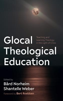 Glocal Theological Education: Teaching and Learning Theology in the Light of Crisis