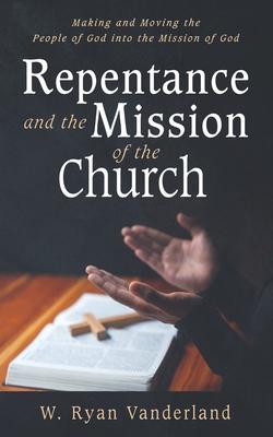 Repentance and the Mission of the Church: Making and Moving the People of God Into the Mission of God Subscription