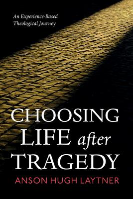 Choosing Life After Tragedy: An Experience-Based Theological Journey