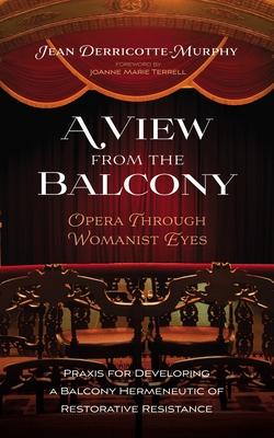 A View from the Balcony--Opera Through Womanist Eyes: PRAXIS for Developing a Balcony Hermeneutic of Restorative Resistance