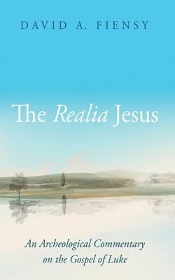 The Realia Jesus: An Archaeological Commentary on the Gospel of Luke