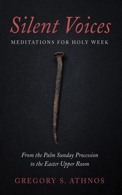 Silent Voices: Meditations for Holy Week: From the Palm Sunday Procession to the Easter Upper Room