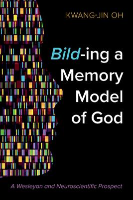 Bild-Ing a Memory Model of God: A Wesleyan and Neuroscientific Prospect