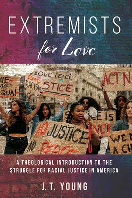 Extremists for Love: A Theological Introduction to the Struggle for Racial Justice in America