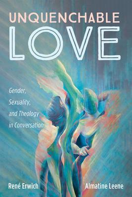 Unquenchable Love: Gender, Sexuality, and Theology in Conversation