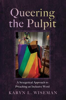 Queering the Pulpit: A Sexegetical Approach to Preaching an Inclusive Word