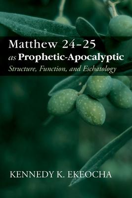 Matthew 24-25 as Prophetic-Apocalyptic: Structure, Function, and Eschatology