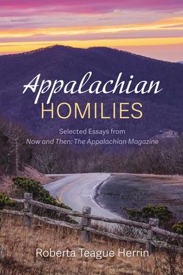 Appalachian Homilies: Selected Essays from Now and Then: The Appalachian