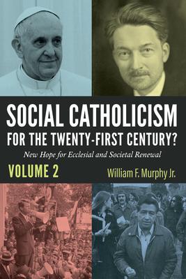 Social Catholicism for the Twenty-First Century?--Volume 2: New Hope for Ecclesial and Societal Renewal