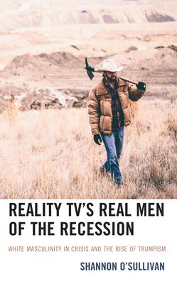 Reality TV's Real Men of the Recession: White Masculinity in Crisis and the Rise of Trumpism